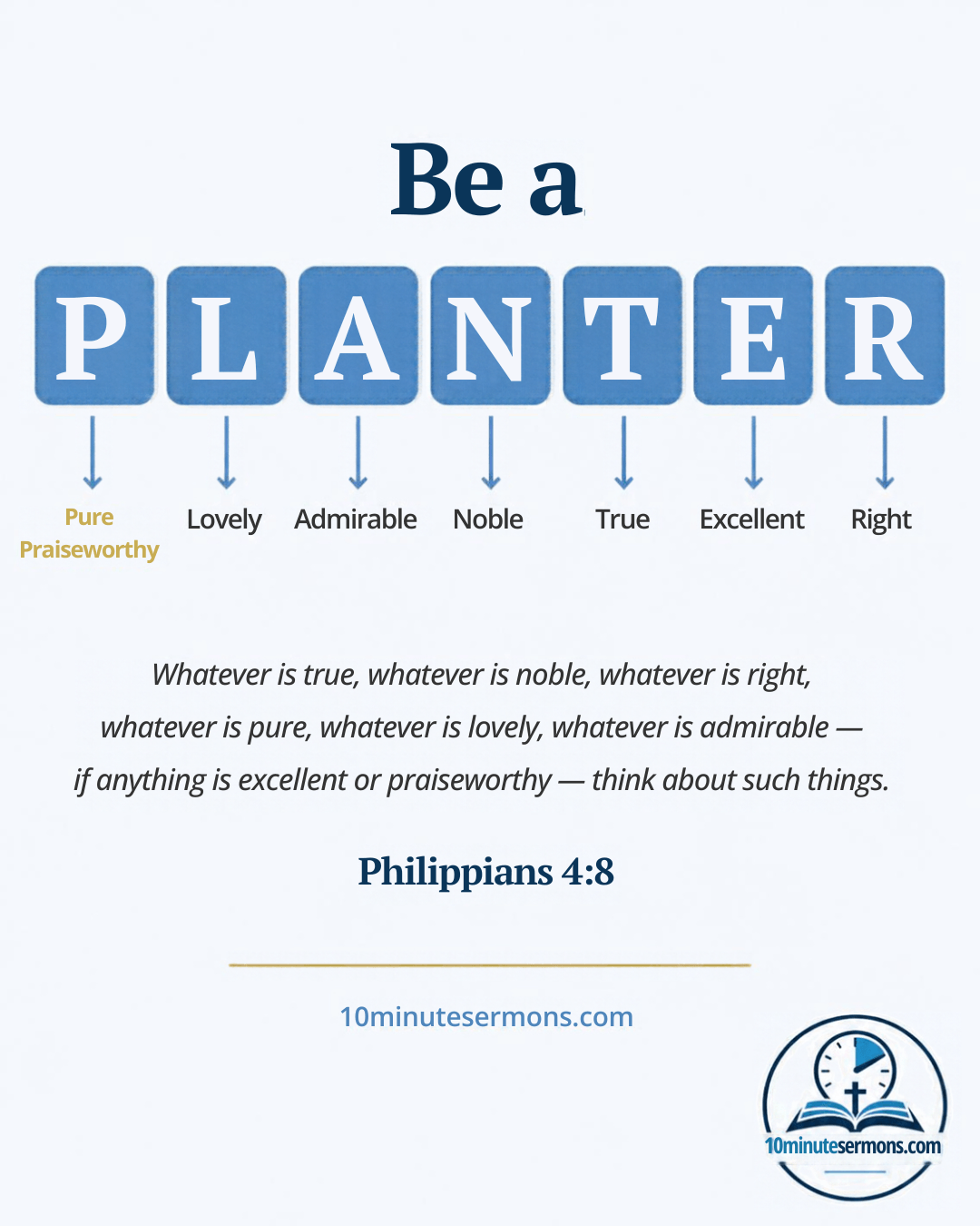 Be a PLANTER — Philippians 4:8 acrostic: Pure, Lovely, Admirable, Noble, True, Excellent, Right, Praiseworthy — from 10minutesermons.com