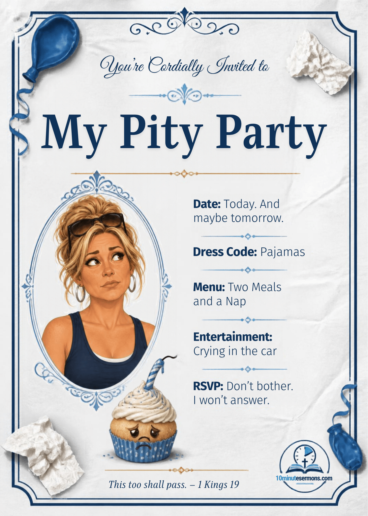Pity Party invitation - You're cordially invited - Date: Today and maybe tomorrow - Dress Code: Pajamas - Menu: Two Meals and a Nap - This too shall pass 1 Kings 19 - 10 Minute Sermons